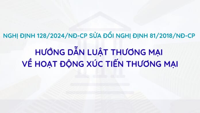 Nghị định 1282024NĐ-CP sửa đổi Nghị định 812018NĐ-CP hướng dẫn Luật Thương mại về hoạt động xúc tiến thương mại